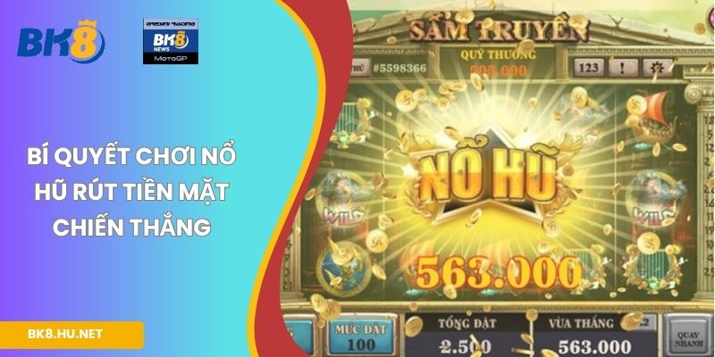 Bí quyết chơi Nổ hũ rút tiền mặt chiến thắng