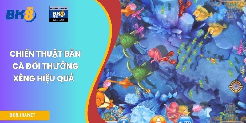 Chiến thuật bắn cá đổi thưởng xèng hiệu quả