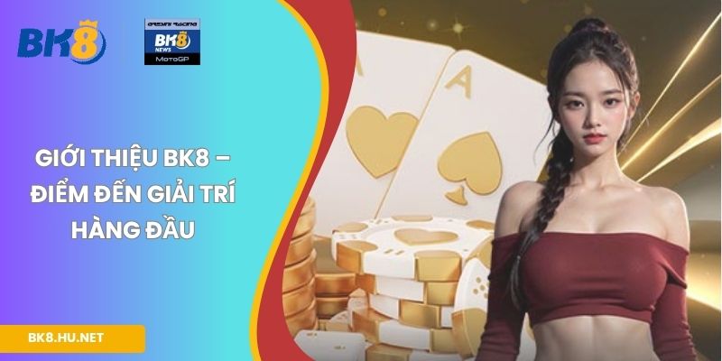 Giới thiệu BK8 – Điểm đến giải trí hàng đầu
