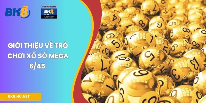 Giới thiệu về trò chơi xổ số Mega 6/45