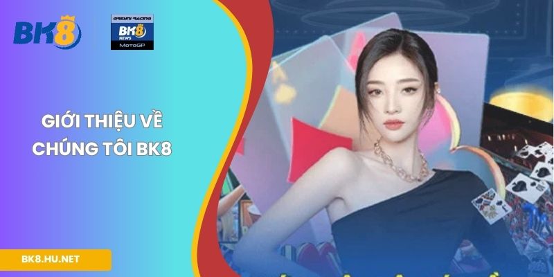 Giới thiệu về chúng tôi BK8