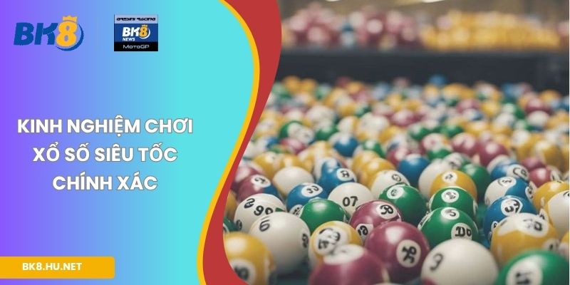 Kinh nghiệm chơi xổ số siêu tốc chính xác