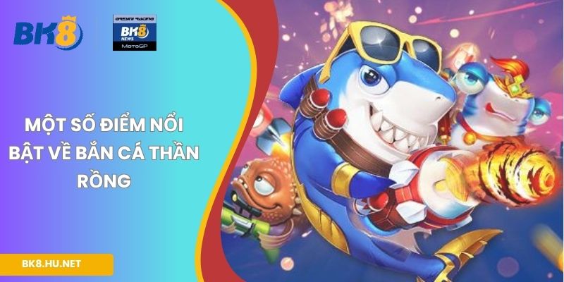 Một số điểm nổi bật về bắn cá Thần Rồng