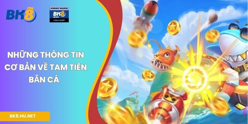 Những thông tin cơ bản về tam tiên bắn cá