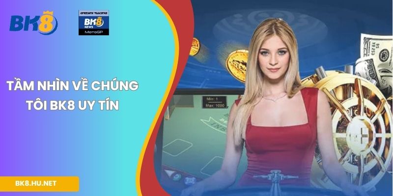 Tầm nhìn về chúng tôi BK8 uy tín