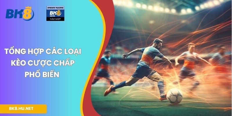 Tổng hợp các loại kèo cược chấp phổ biến 