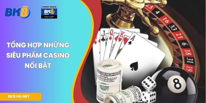 Tổng hợp những siêu phẩm casino nổi bật