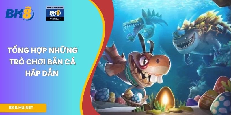Tổng hợp những trò chơi bắn cá hấp dẫn