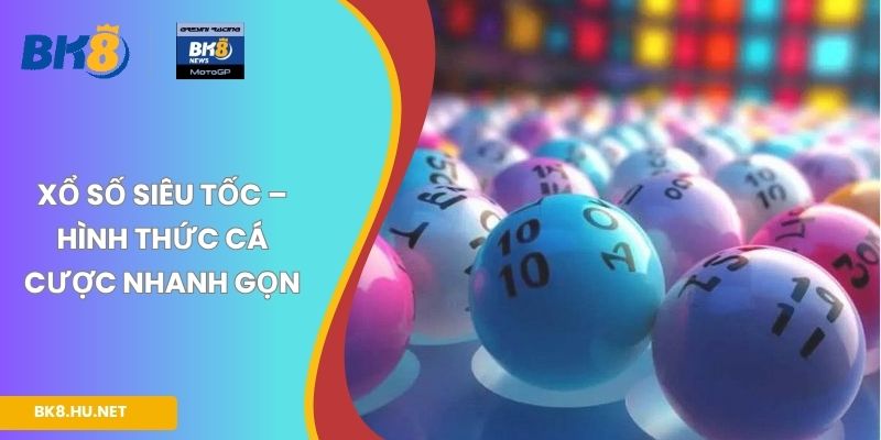 Xổ số siêu tốc – Hình thức cá cược nhanh gọn